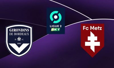 Bordeaux (FCGB) / Metz (FCM) Sur quelle chaîne regarder le match de Ligue 2 ?