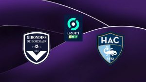 Bordeaux (FCGB) / Le Havre (HAC) (TV/Streaming) Sur quelle chaine et à quelle heure suivre le match de Ligue 2 ?