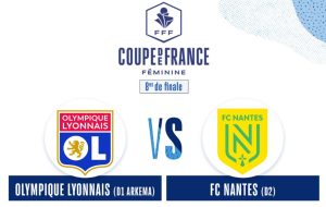 Lyon / Nantes - Coupe de France Féminine (TV/Streaming) Sur quelle chaîne et à quelle heure regarder le 1/8e de Finale ?